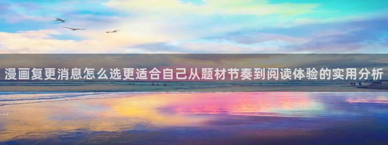 羞羞漫画今日漫画更新:漫画复更消息怎么选更适合自己从题材节奏到阅读体验的实用分析