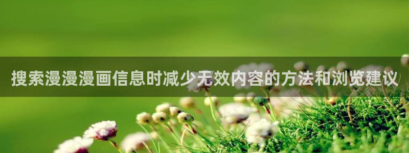 羞羞漫画漫画推荐大全:搜索漫漫漫画信息时减少无效内容的方法和浏览建议